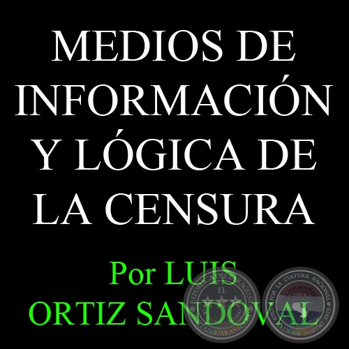 MEDIOS DE INFORMACIÓN Y LÓGICA DE LA CENSURA - Por LUIS ORTIZ SANDOVAL