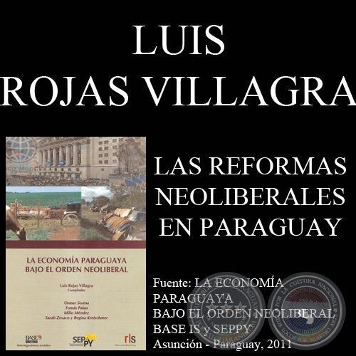 LAS REFORMAS NEOLIBERALES DE PRIMERA Y SEGUNDA GENERACIÓN EN EL PARAGUAY - LUIS ROJAS VILLAGRA - Año 2011