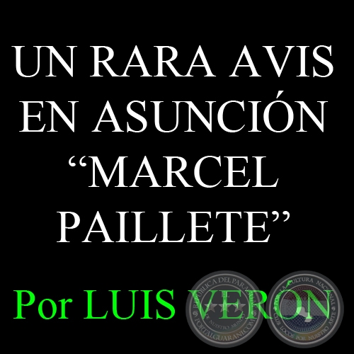 UN RARA AVIS EN ASUNCIÓN (MARCEL PAILLETE) - Por LUIS VERÓN, ABC COLOR - Domingo, 18 de Noviembre del 2012