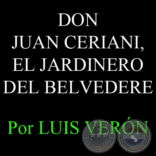 DON JUAN CERIANI - EL JARDINERO DEL BELVEDERE - Por LUIS VERÓN, ABC COLOR - Domingo, 4 de Noviembre 2012