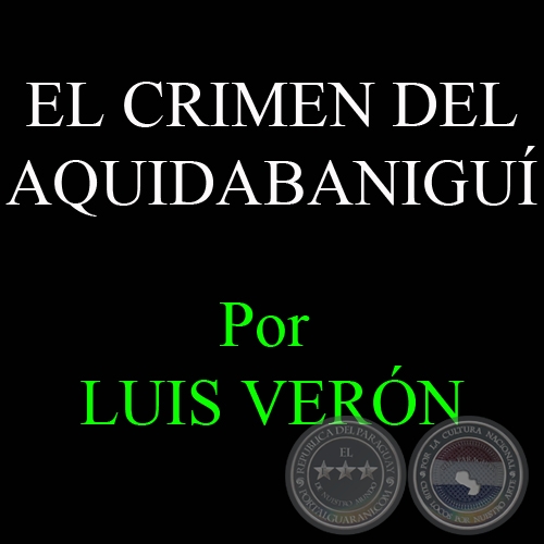 EL CRIMEN DEL AQUIDABANIGUÍ - Por LUIS VERÓN - Jueves, 1 de Marzo de 2012