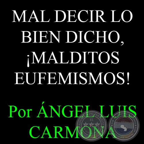 MAL DECIR LO BIEN DICHO, ¡MALDITOS EUFEMISMOS! - Por ÁNGEL LUIS CARMONA - Domingo, 26 de Mayo del 2013
