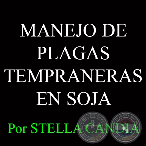 MANEJO DE PLAGAS TEMPRANERAS EN SOJA - Ing. Agrónoma STELLA CANDIA