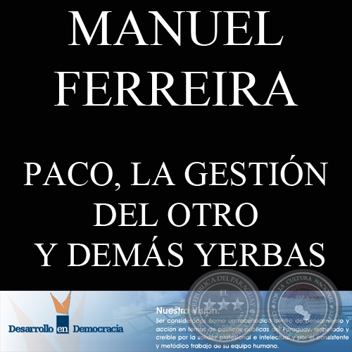 PACO, LA GESTIÓN DEL OTRO Y DEMÁS YERBAS (Escrito por: MANUEL FERREIRA BRUSQUETTI)