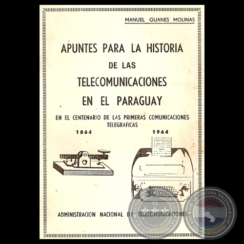 APUNTES PARA LA HISTORIA DE LAS TELECOMUNICACIONES EN EL PARAGUAY 1864-1964 - Por MANUEL GUANES MOLINAS