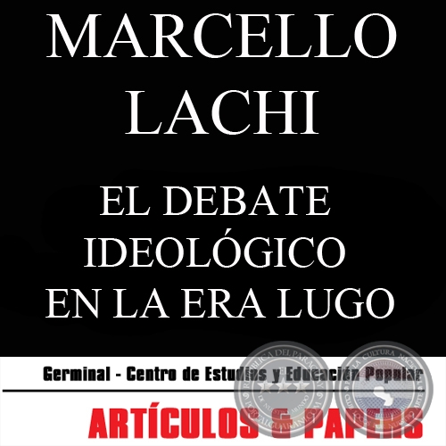 EL DEBATE IDEOLÓGICO EN LA ERA LUGO (MARCELLO LACHI) - FEBRERO 2009