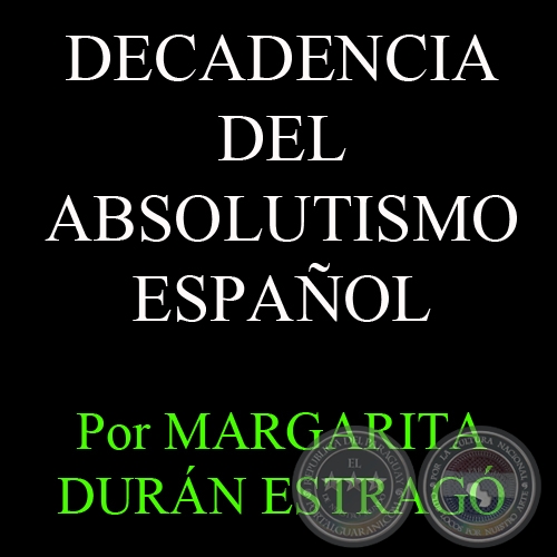 DECADENCIA DEL ABSOLUTISMO ESPAÑOL - Por MARGARITA DURÁN ESTRAGÓ