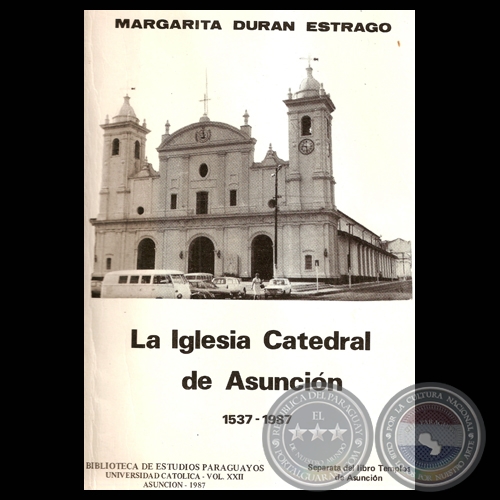 LA IGLESIA CATEDRAL DE ASUNCIÓN 1537 – 1987 - Por MARGARITA DURAN ESTRAGO