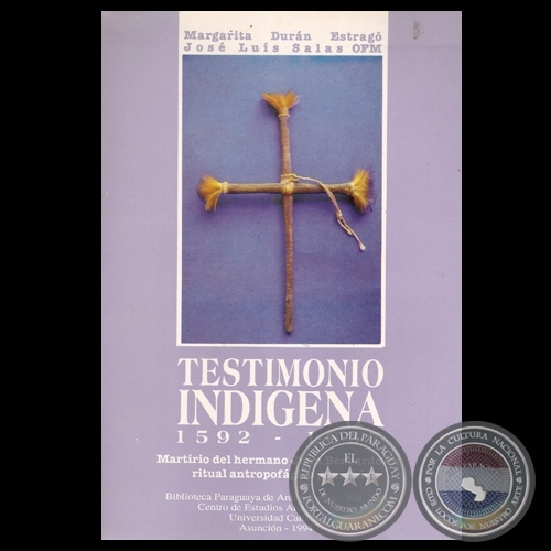 TESTIMONIO INDÍGENA 1592 – 1627, MARTIRIO DEL HERMANO JUAN BERNARDO EN EL RITUAL ANTROPOFÁGICO GUARANÍ - Por MARGARITA DURÁN ESTRAGÓ y JOSÉ LUIS SALAS 