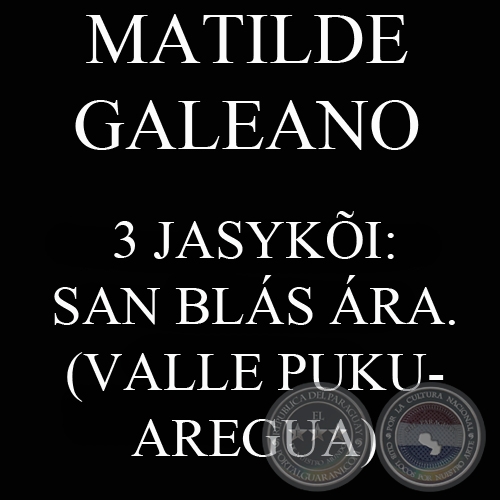 3 JASYKÕI: SAN BLÁS ÁRA.  (VALLE PUKU-AREGUA) - MATILDE GALEANO tesis-pe o&#297;háicha.