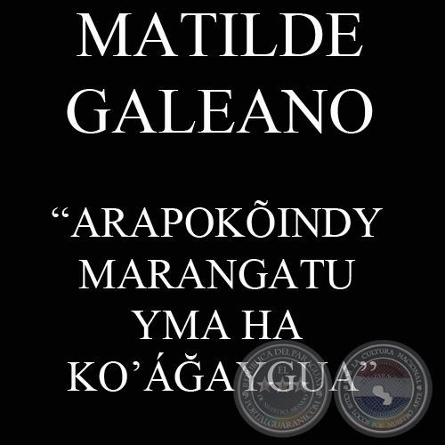 ARAPOKÕINDY MARANGATU YMA HA KO’Á&#286;AYGUA (MATILDE GALEANO)