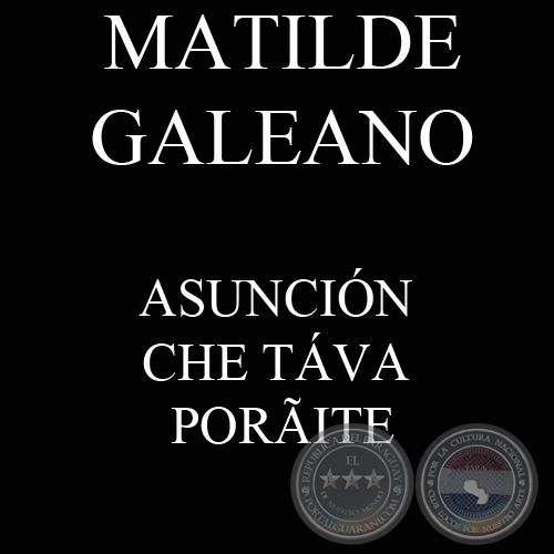 ASUNCIÓN CHE TÁVA PORÃITE - Ombohasa MATILDE GALEANO