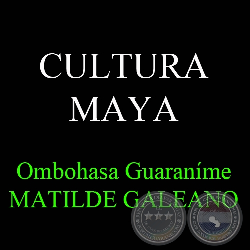 CULTURA MAYA - Ombohasa Guaraníme MATILDE GALEANO
