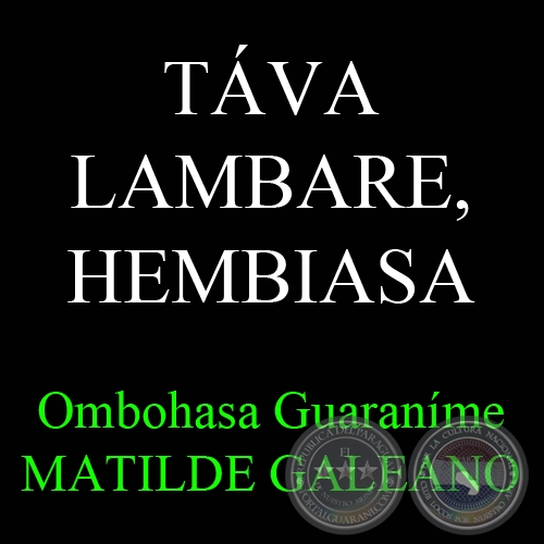 TÁVA LAMBARE, HEMBIASA - Ombohasa Guaraníme MATILDE GALEANO