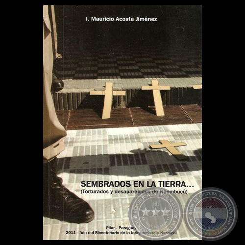 SEMBRADOS EN LA TIERRA... (TORTURADOS Y DESAPARECIDOS DE ÑEEMBUCÚ) - Por I. MAURICIO ACOSTA JIMÉNEZ - Año 2011
