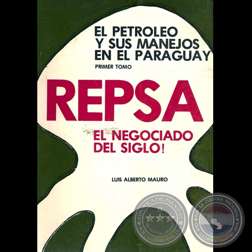 REPSA. EL NEGOCIADO DEL SIGLO! - EL PETROLEO Y SUS MANEJOS EN EL PARAGUAY (LUIS ALBERTO MAURO)