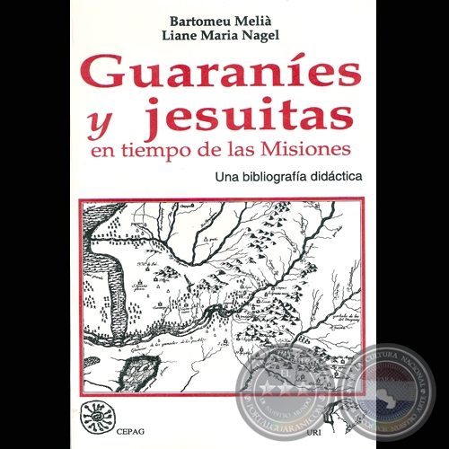 GUARANÍES Y JESUITAS EN TIEMPO DE LAS MISIONES, 1995 - Por BARTOMEU MELIÀ y LIANE MARIA NAGEL 