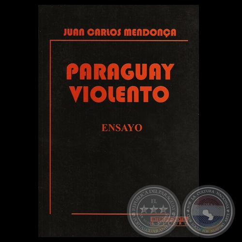 PARAGUAY VIOLENTO – ENSAYO - Por JUAN CARLOS MENDONCA - Año 2009