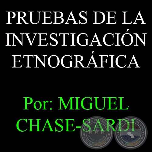 PRUEBAS DE LA INVESTIGACIÓN ETNOGRÁFICA - Por MIGUEL CHASE-SARDI -  24-25 de marzo de 2001