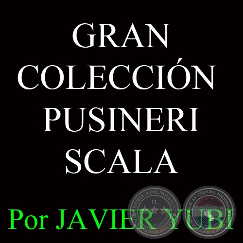 COLECCIÓN PUSINERI SCALA - MUSEOS DEL PARAGUAY (51) - Por JAVIER YUBI 