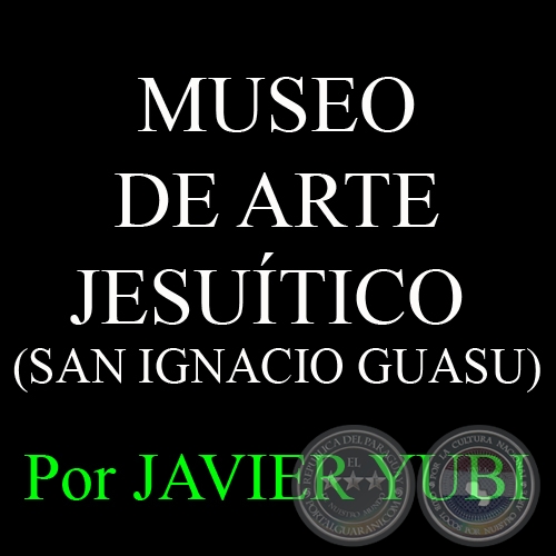 MUSEO DE ARTE JESUÍTICO DE SAN IGNACIO GUASU - MUSEOS DEL PARAGUAY (20) - Por JAVIER YUBI