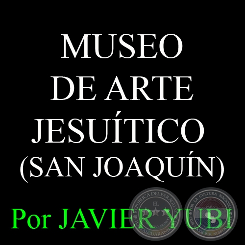 MUSEO DE ARTE JESUTICO DE SAN JOAQUN - MUSEOS DEL PARAGUAY (43) - Por JAVIER YUBI 