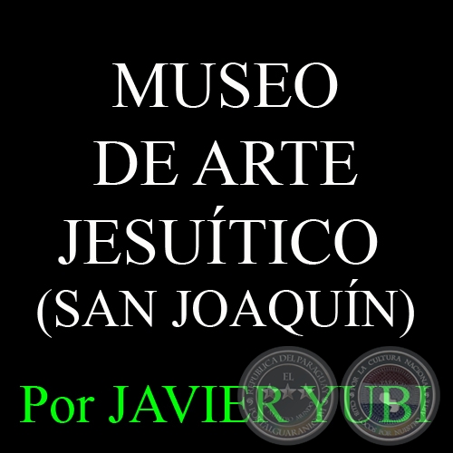 MUSEO DE ARTE JESUÍTICO DE SAN JOAQUÍN - MUSEOS DEL PARAGUAY (43) - Por JAVIER YUBI 