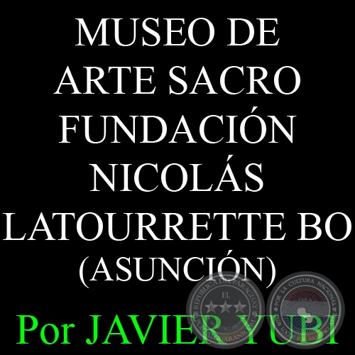 MUSEO DE ARTE SACRO - MUSEOS DEL PARAGUAY (24) - Por JAVIER YUBI