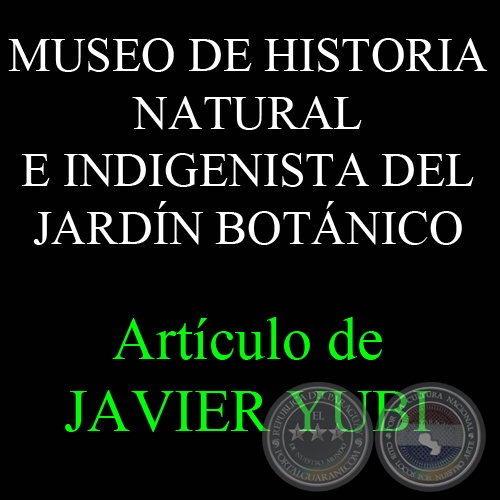MUSEO DE HISTORIA NATURAL E INDIGENISTA DEL JARDÍN BOTÁNICO (45) - Por JAVIER YUBI