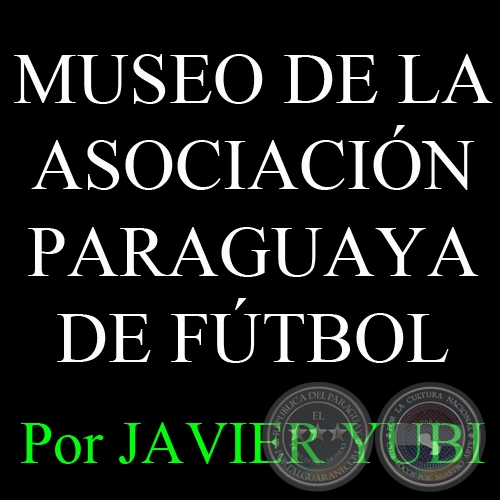 MUSEO DE LA ASOCIACIN PARAGUAYA DE FTBOL - MUSEOS DEL PARAGUAY (73) - Por  JAVIER YUBI 