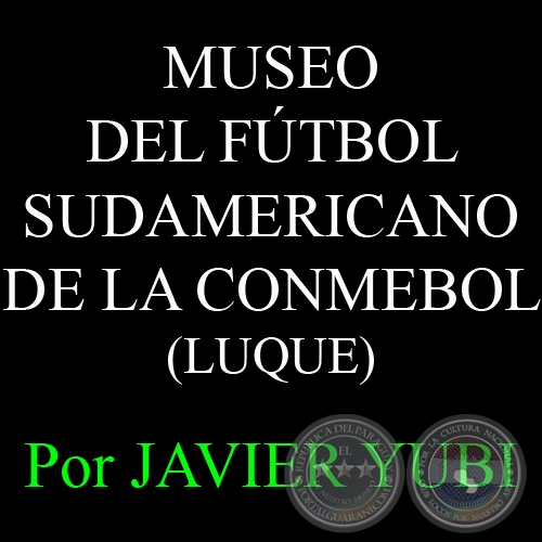 MUSEO DEL FÚTBOL SUDAMERICANO DE LA CONMEBOL - MUSEOS DEL PARAGUAY (23) - Por JAVIER YUBI  