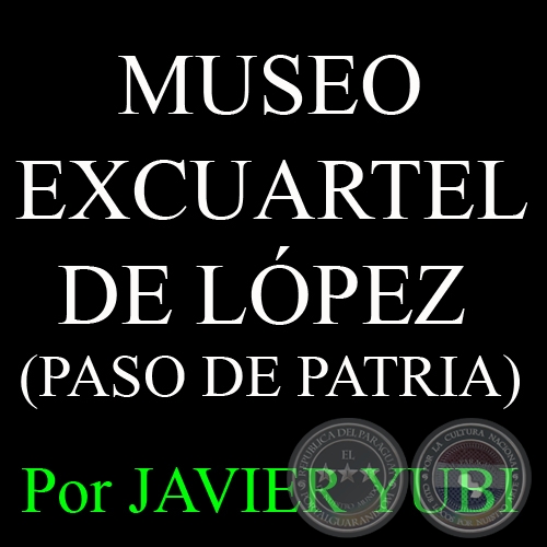 MUSEO EXCUARTEL DE LÓPEZ - MUSEOS DEL PARAGUAY (1) - Por JAVIER YUBI 