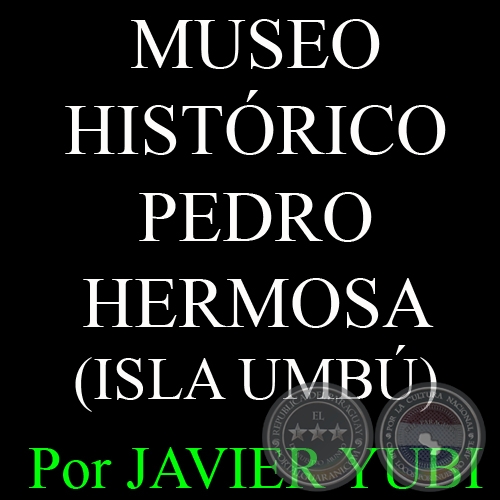 MUSEO HISTÓRICO PEDRO HERMOSA DE ISLA UMBÚ - MUSEOS DEL PARAGUAY (15) - Por JAVIER YUBI