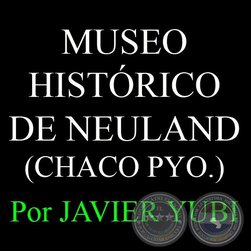 MUSEO HISTRICO DE NEULAND, EN EL CHACO PARAGUAYO - MUSEOS DEL PARAGUAY (27) - Por JAVIER YUBI 