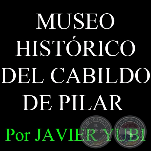 MUSEO HISTÓRICO DEL CABILDO DE PILAR - MUSEOS DEL PARAGUAY (75) - Por JAVIER YUBI  