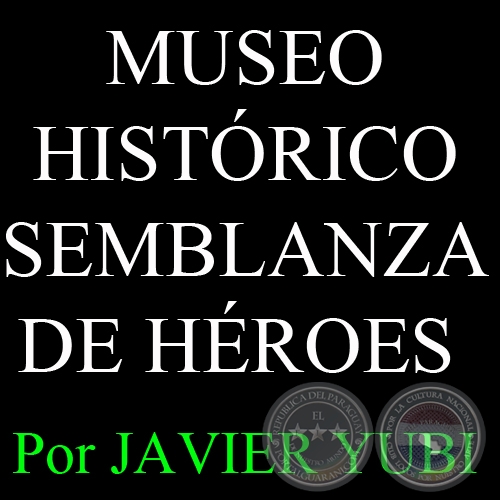 MUSEO HISTÓRICO SEMBLANZA DE HÉROES - MUSEOS DEL PARAGUAY (76) - Por JAVIER YUBI