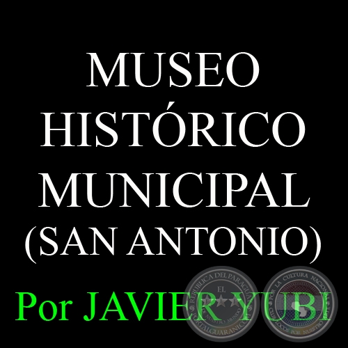 MUSEO HISTÓRICO MUNICIPAL DE SAN ANTONIO - MUSEOS DEL PARAGUAY (50) - Por JAVIER YUBI
