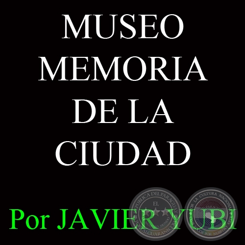 MUSEO MEMORIA DE LA CIUDAD - MUSEOS DEL PARAGUAY (64) - Por JAVIER YUBI