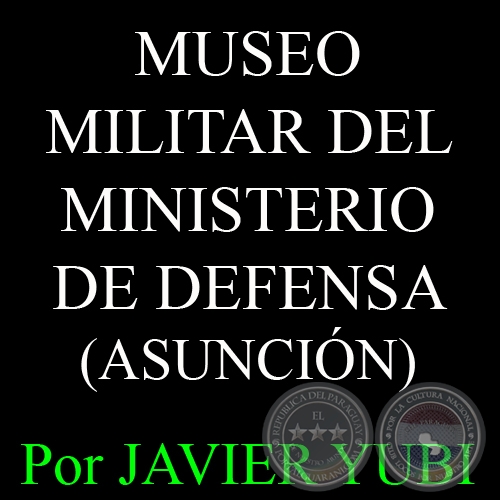 MUSEO MILITAR DEL MINISTERIO DE DEFENSA - MUSEOS DEL PARAGUAY (41) - Por JAVIER YUBI 