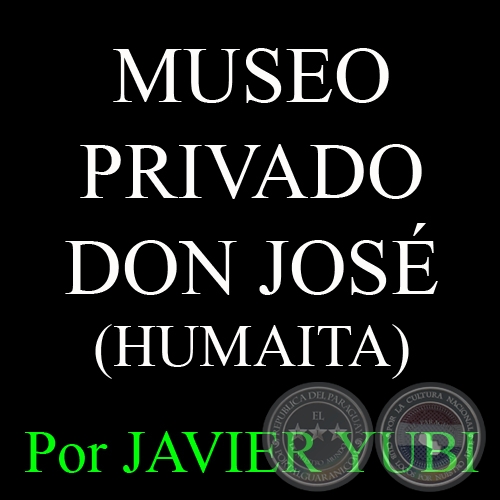 MUSEO PRIVADO DON JOS - MUSEOS DEL PARAGUAY (5) - Por JAVIER YUBI