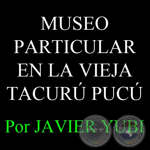MUSEO LESLIE V. VILLANUEVA - MUSEOS DEL PARAGUAY (62) - Por JAVIER YUBI