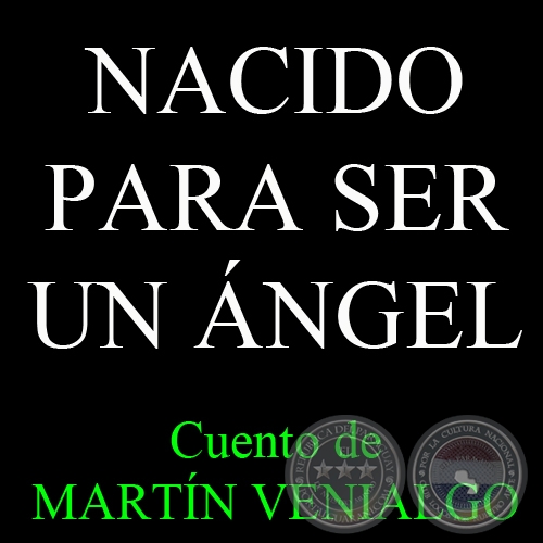 NACIDO PARA SER UN ÁNGEL - Cuento de MARTÍN VENIALGO