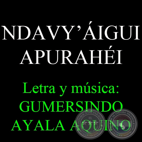 NDAVY’ÁIGUI APURAHÉI - Letra y música: GUMERSINDO AYALA AQUINO - Texto: MARIO RUBÉN ÁLVAREZ