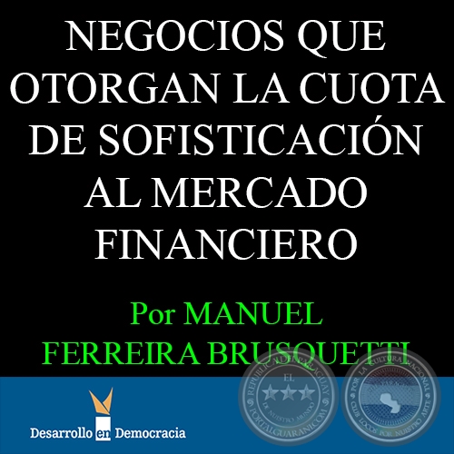 NEGOCIOS QUE OTORGAN LA CUOTA DE SOFISTICACIÓN AL MERCADO FINANCIERO, 2014 - Por MANUEL FERREIRA BRUSQUETTI 