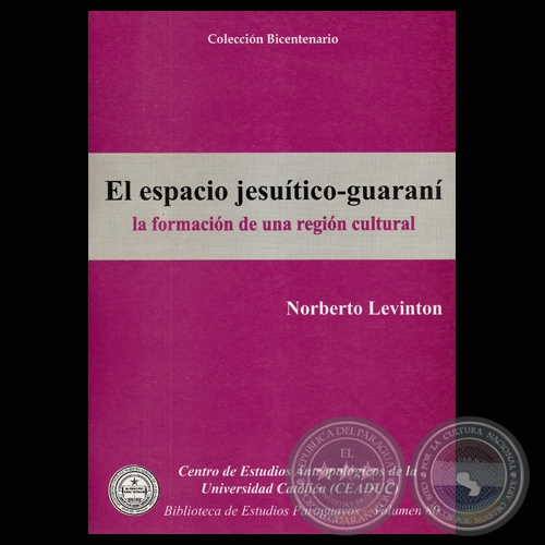 EL ESPACIO JESUÍTICO-GUARANÍ. LA FORMACIÓN DE UNA REGIÓN CULTURAL - Autor: NORBERTO LEVINTON - Año 2009