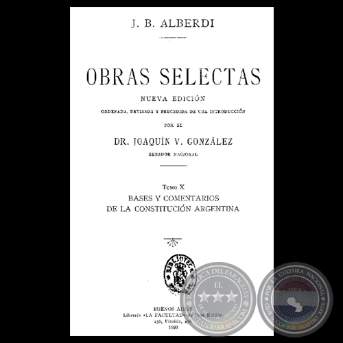 BASES Y COMENTARIOS DE LA CONSTITUCIÓN ARGENTINA - OBRAS SELECTAS - TOMO X - JUAN BAUTISTA ALBERDI