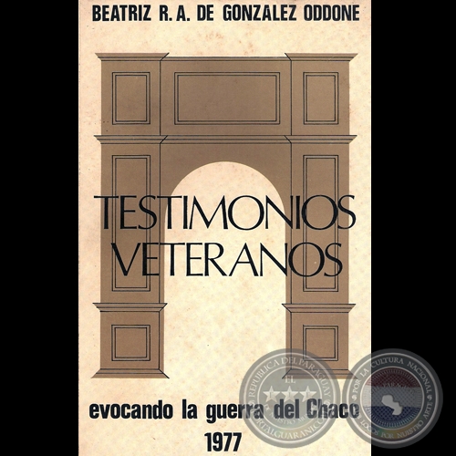 TESTIMONIOS VETERANOS (GUERRA DEL CHACO), 1977 - Por BEATRÍZ R.A. DE GONZÁLEZ ODDONE