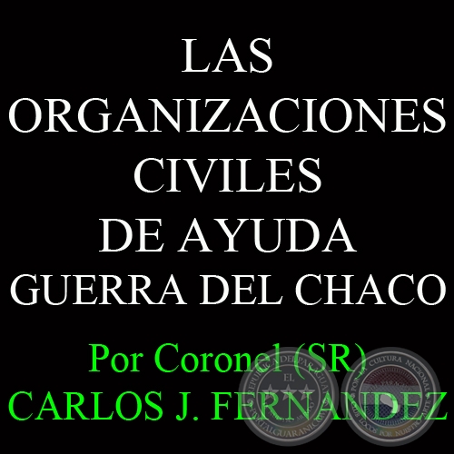 LAS ORGANIZACIONES CIVILES DE AYUDA - GUERRA DEL CHACO - Por Coronel (SR) CARLOS JOSÉ FERNÁNDEZ 