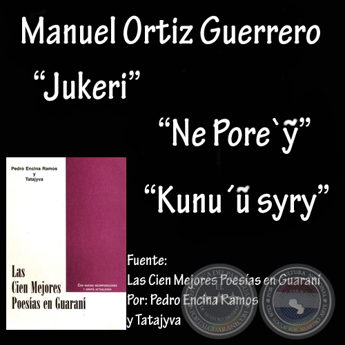 JUKERI , NE PORE’&#7928; y KUNU’&#7918; SYRY (Poesías de MANUEL ORTIZ GUERRERO)
