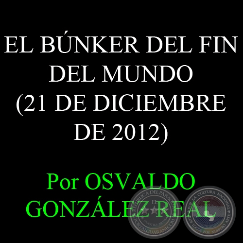 EL BÚNKER DEL FIN DEL MUNDO (21 DE DICIEMBRE DE 2012) - Por OSVALDO GONZÁLEZ REAL